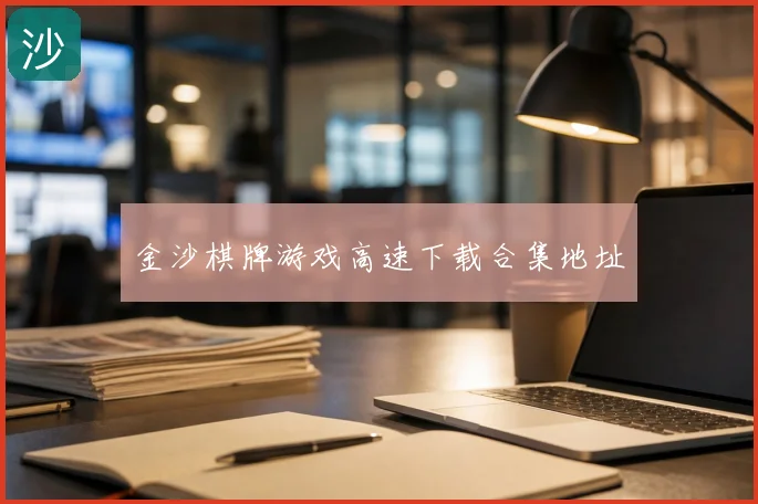 金沙棋牌游戏高速下载合集地址