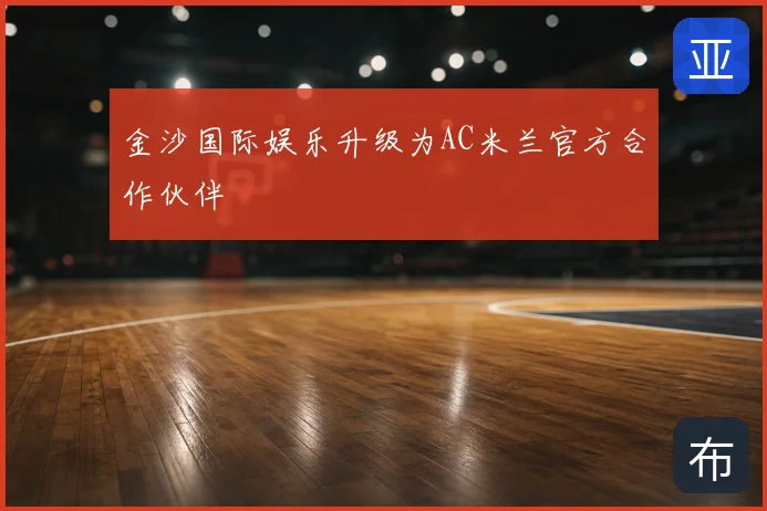 金沙国际娱乐升级为AC米兰官方合作伙伴