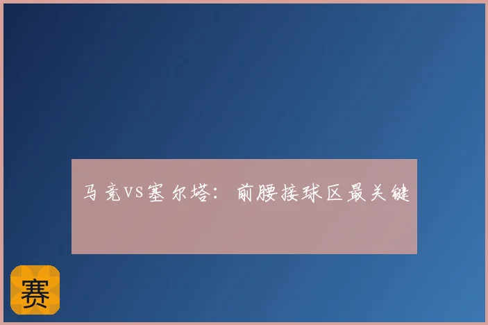 马竞vs塞尔塔:前腰接球区最关键