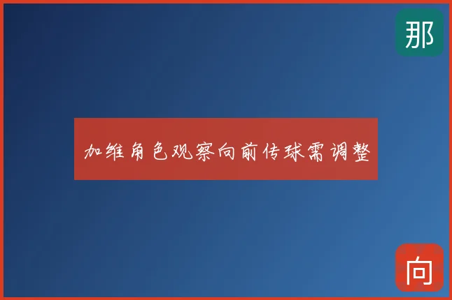 加维角色观察向前传球需调整